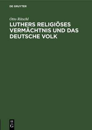 Luthers religiöses Vermächtnis und das deutsche Volk von Ritschl,  Otto