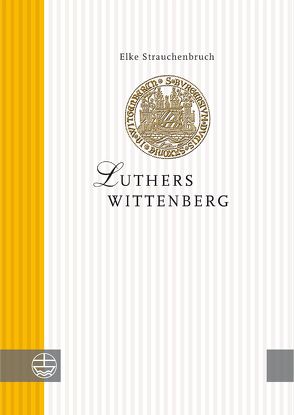 Luthers Wittenberg von Strauchenbruch,  Elke