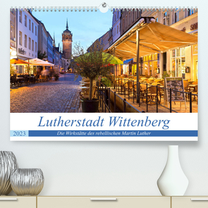 Lutherstadt Wittenberg – Die Wirkstätte des rebellischen Martin Luther (Premium, hochwertiger DIN A2 Wandkalender 2023, Kunstdruck in Hochglanz) von boeTtchEr,  U