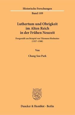 Luthertum und Obrigkeit im Alten Reich in der Frühen Neuzeit. von Park,  Chang Soo
