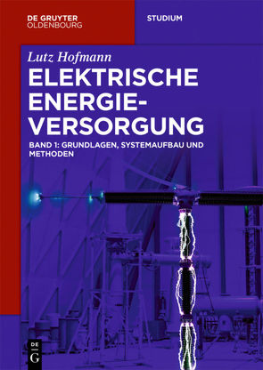 Lutz Hofmann: Elektrische Energieversorgung / Grundlagen, Systemaufbau und Methoden von Hofmann,  Lutz