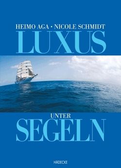 Luxus unter Segeln von Aga,  Heimo, Schmidt,  Nicole