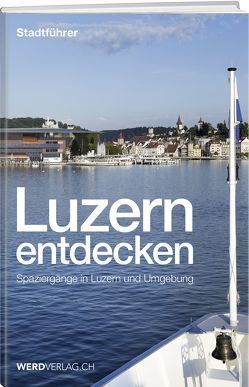 Luzern entdecken von Bossart,  Pirmin, Nager,  Nique, Rosenkranz,  Paul, Stadelmann,  Jürg, Steinmann,  Mathias