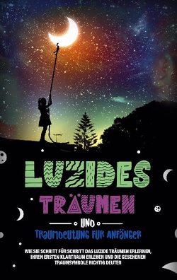 Luzides Träumen und Traumdeutung für Anfänger: Wie Sie Schritt für Schritt das luzide Träumen erlernen, Ihren ersten Klartraum erleben und die gesehenen Traumsymbole richtig deuten von Bronn,  Mara