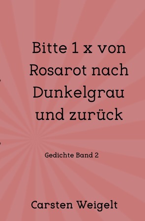 Lyrik Band 1 / Bitte 1 x von Rosarot nach Dunkelgrau und zurück von Weigelt,  Carsten