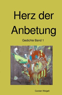 Lyrik Band 1 / Herz der Anbetung von Weigelt,  Carsten