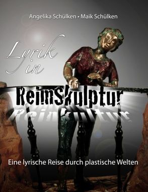 Lyrik in ReimSkulptur von Schülken,  Angelika, Schülken,  Maik