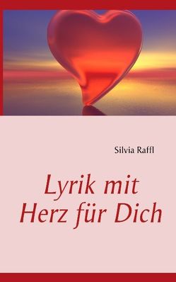 Lyrik mit Herz für Dich von Raffl,  Silvia