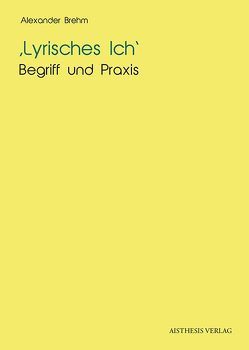 Lyrisches Ich – Begriff und Praxis von Brehm,  Alexander