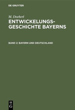 M. Doeberl: Entwickelungsgeschichte Bayerns / Bayern und Deutschland von Doeberl,  M., Spindler,  Max