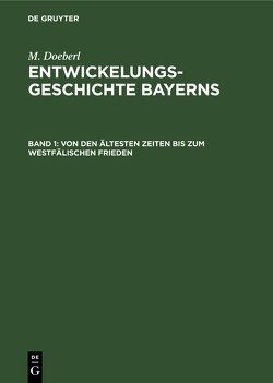 M. Doeberl: Entwickelungsgeschichte Bayerns / Von den ältesten Zeiten bis zum Westfälischen Frieden von Doeberl,  M., Spindler,  Max