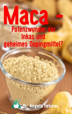 Maca – Potenzwunder der Inkas und geheimes Dopingmittel? von Fetzner,  Angela