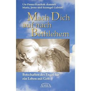 Mach Dich auf nach Bethlehem. Botschaften der Engel für ein Leben mit Gott von Kanthak,  Ute Prema