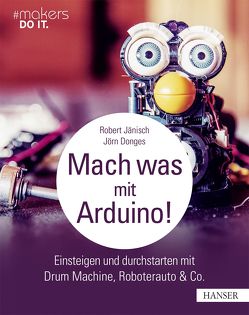 Mach was mit Arduino! von Donges,  Jörn, Jänisch,  Robert