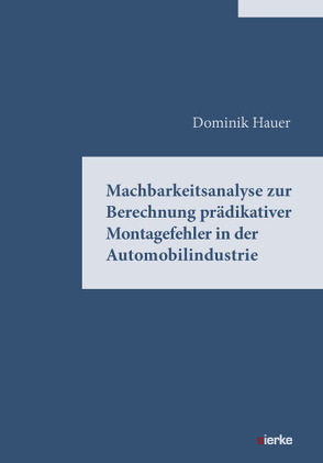 MACHBARKEITSANALYSE ZUR BERECHNUNG PRÄDIKTIVER MONTAGEFEHLER IN DER AUTOMOBILINDUSTRIE von Hauer,  Dominik
