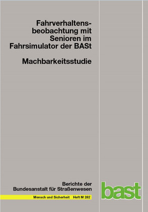 Machbarkeitsstudie: Fahrverhaltensbeobachtung mit Senioren im Fahrsimulator der BASt von Schubert,  Kristina, Schumacher,  Markus