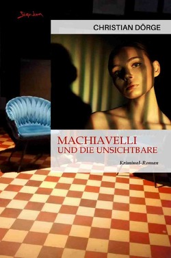 Machiavelli und die Unsichtbare von Dörge,  Christian