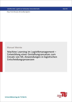 Machine Learning im Logistikmanagement – Entwicklung eines Gestaltungsansatzes zum Einsatz von ML-Anwendungen in logistischen Entscheidungsprozessen von Weinke,  Manuel