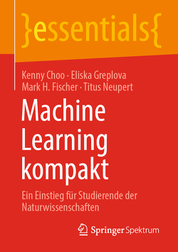Machine Learning kompakt von Choo,  Kenny, Fischer,  Mark H., Greplova,  Eliska, Neupert,  Titus