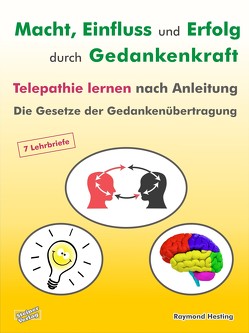 Macht – Einfluss und Erfolg durch Gedankenkraft. Telepathie lernen nach Anleitung. Die Gesetze der Gedankenübertragung. von Hesting,  Raymond