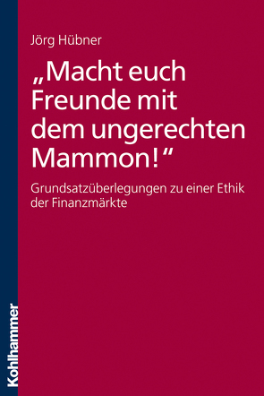 „Macht euch Freunde mit dem ungerechten Mammon!“ von Hübner,  Jörg