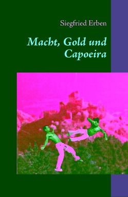 Macht, Gold und Capoeira von Erben,  Siegfried