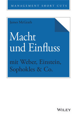 Macht und Einfluss mit Weber, Einstein, Sophokles & Co. von McGrath,  James, Schieberle,  Andreas