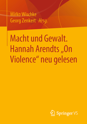 Macht und Gewalt. Hannah Arendts „On Violence“ neu gelesen von Wischke,  Mirko, Zenkert,  Georg
