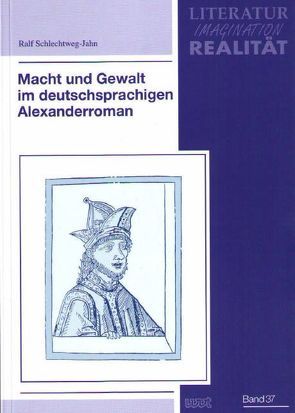Macht und Gewalt im deutschsprachigen Alexanderroman von Schlechtweg-Jahn,  Ralf