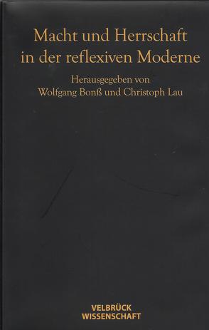 Macht und Herrschaft in der reflexiven Moderne von Bonß,  Prof. Dr. Wolfgang, Lau,  Christoph
