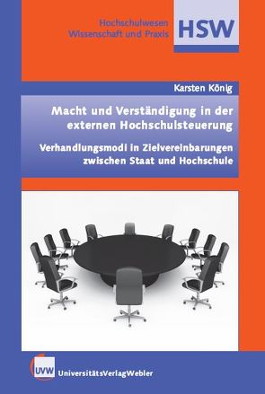 Macht und Verständigung in der externen Hochschulsteuerung. Verhandlungsmodi in Zielvereinbarungen zwischen Staat und Hochschule von König,  Karsten