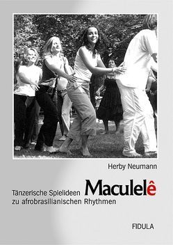 Maculele. Tänzerische Spielideen zu afrobrasilianischen Rhytmen / Maculele. Tänzerische Spielideen zu afrobrasilianischen Rhythmen von Neumann,  Herby