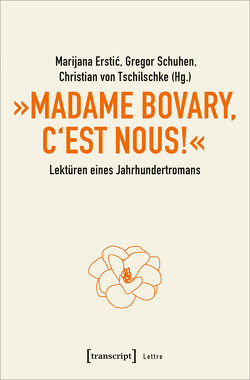 »Madame Bovary, c’est nous!« – Lektüren eines Jahrhundertromans von Erstic,  Marijana, Schuhen,  Gregor, Tschilschke,  Christian von