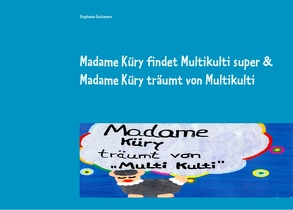 Madame Küry findet Multikulti super & Madame Küry träumt von Multikulti von Guttmann,  Stephanie