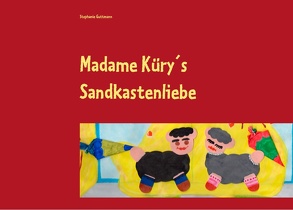 Madame Küry´s Sandkastenliebe von Guttmann,  Stephanie
