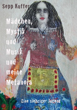 Mädchen, Mystik und Musik und meine Metanoia von Kuffer,  Sepp
