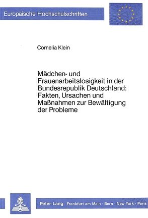 Mädchen- und Frauenarbeitslosigkeit in der Bundesrepublik Deutschland: Fakten, Ursachen und Massnahmen zur Bewältigung der Probleme von Bösl-Klein,  Cornelia