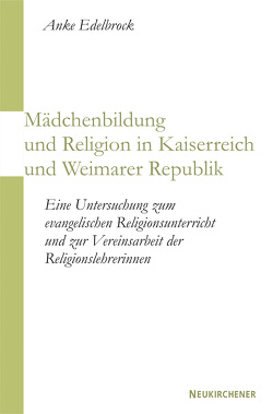 Mädchenbildung und Religion in Kaiserreich und Weimarer Republik von Edelbrock,  Anke