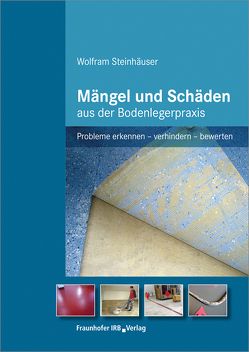 Mängel und Schäden aus der Bodenlegerpraxis. von Steinhäuser,  Wolfram