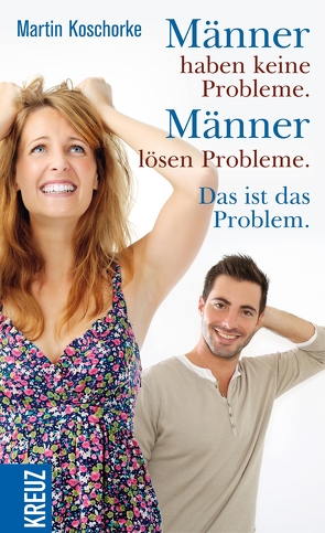 Männer haben keine Probleme. Männer lösen Probleme. Das ist das Problem von Janßen,  Klaus Martin, Koschorke,  Martin