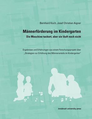Männerförderung im Kindergarten – Die Maschine tuckert, aber sie läuft noch nicht von Josef Christian,  Aigner, Koch,  Bernhard