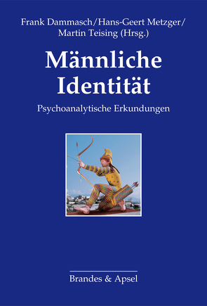 Männliche Identität von Aigner,  Josef C., Blass,  Heribert, Dammasch,  Frank, Diamond,  Michael J., Döller,  Nils, Greenson,  Ralph R, Hinze,  Eike, Hopf,  Hans, Metzger,  Hans-Geert, Quindeau,  Ilka, Teising,  Martin, Weisenburger,  Mirjam