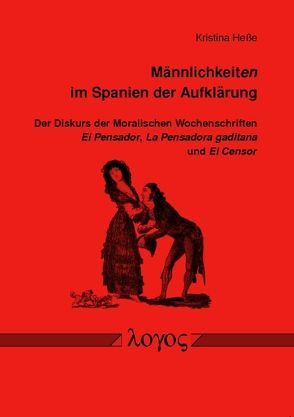 Männlichkeiten im Spanien der Aufklärung. Der Diskurs der Moralischen Wochenschriften El Pensador, La Pensadora gaditana und El Censor von Heße,  Kristina