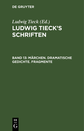 Ludwig Tieck’s Schriften / Märchen. Dramatische Gedichte. Fragmente von Tieck,  Ludwig