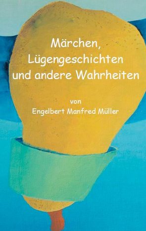 Märchen, Lügengeschichten und andere Wahrheiten von Müller,  Engelbert Manfred
