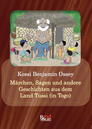 Märchen, Sagen und andere Geschichten aus dem Land Tussi (in Togo) von Ossey,  Kossi Benjamin