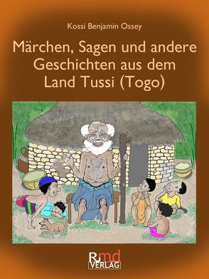 Märchen, Sagen und andere Geschichten aus dem Land Tussi (Togo) von Ossey,  Kossi Benjamin