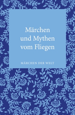Märchen und Mythen vom Fliegen von Behringer,  Wolfgang, Ott-Koptschalijski,  Constanze