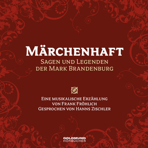 Märchenhaft – Sagen und Legenden der Mark Brandenburg von Fröhlich,  Frank, Zischler,  Hanns
