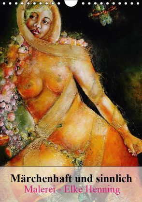 Märchenhaft und sinnlich, Malerei – Elke Henning (Wandkalender 2019 DIN A4 hoch) von Henning,  Elke